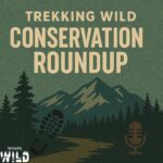 Trekking Wild Conservation Roundup
